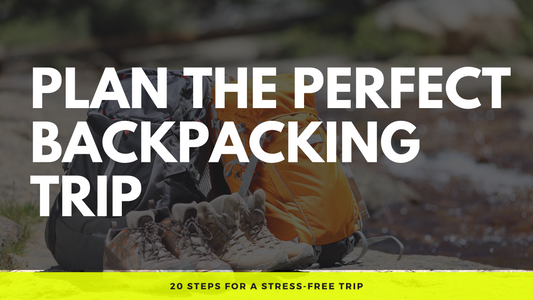 20 Steps to Plan Your Perfect Backpacking Trip
